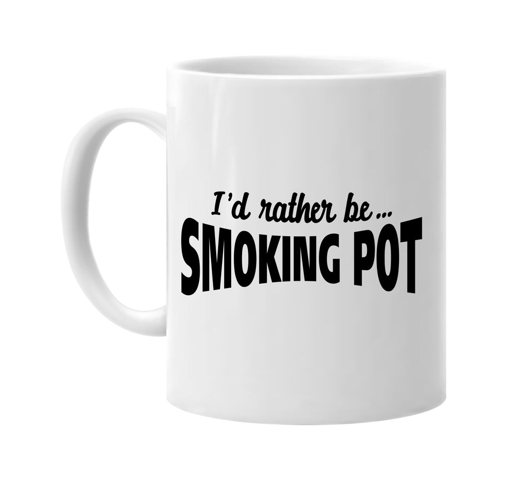id rather be smoking pot signature outlet novelty coffee cup mug graphic gift ideas gifts for the family mom dad