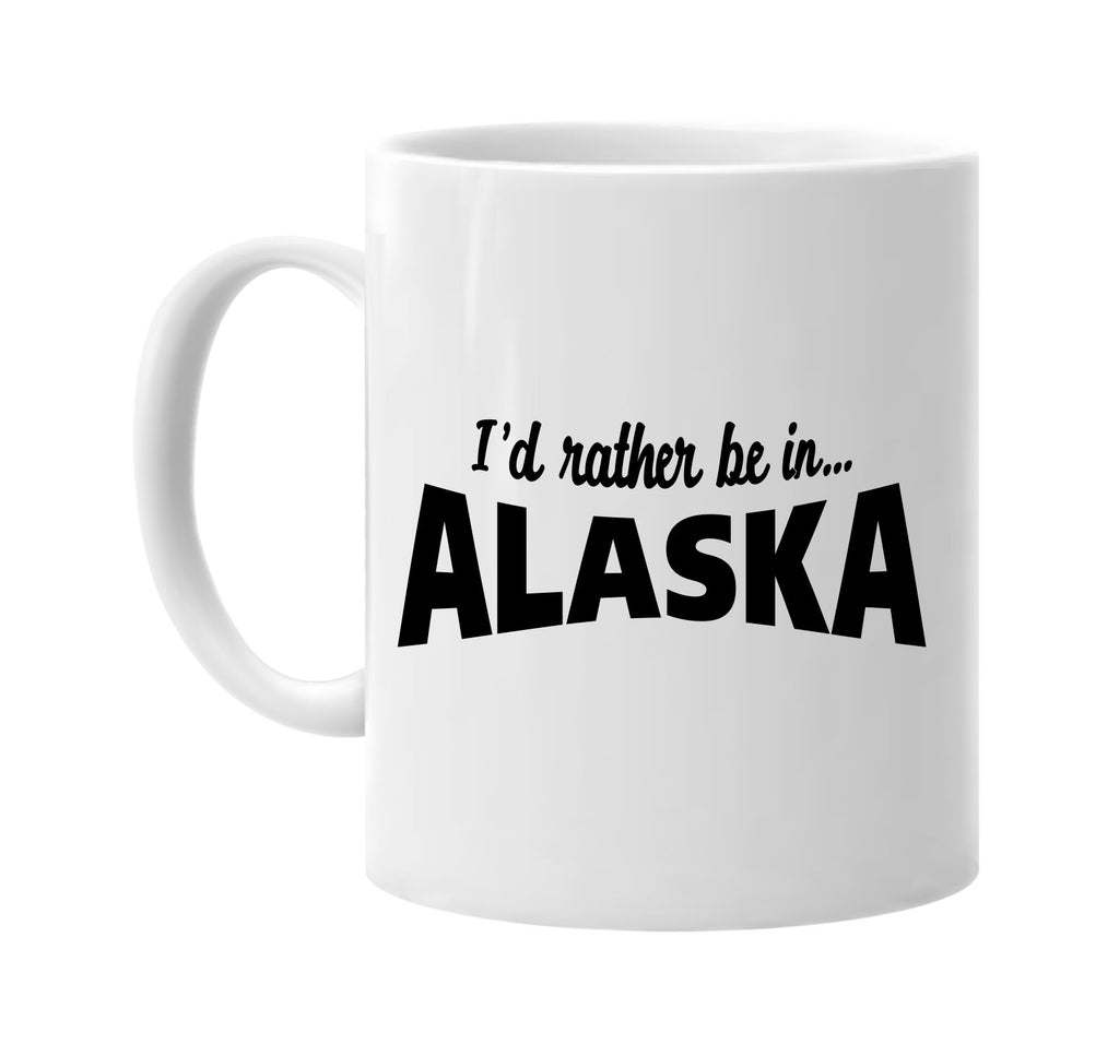 id rather be in alaska signature outlet novelty coffee cup mug graphic gift ideas gifts for the family mom dad
