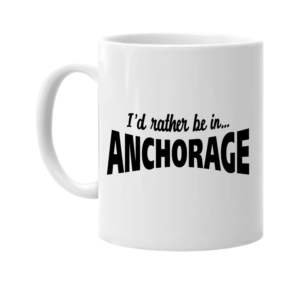 id rather be in anchorage signature outlet novelty coffee cup mug graphic gift ideas gifts for the family mom dad