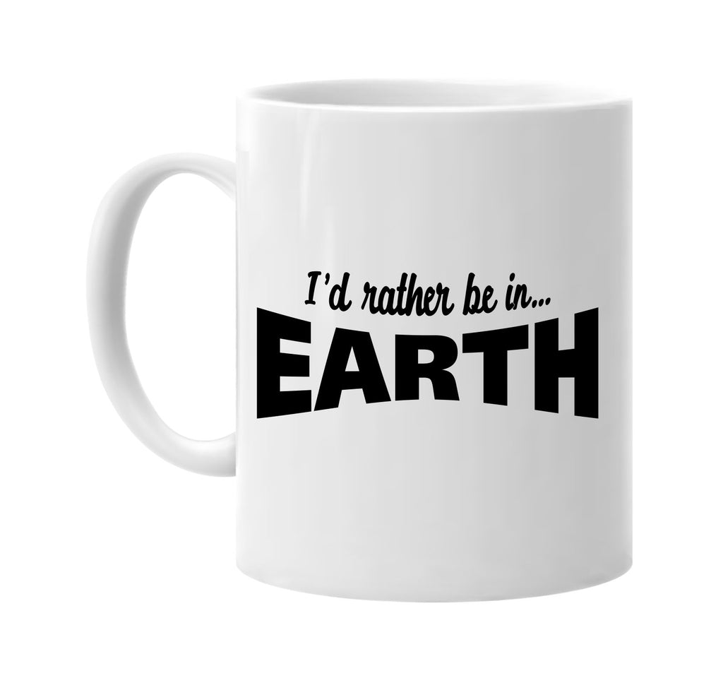 id rather be in earth signature outlet novelty coffee cup mug graphic gift ideas gifts for the family mom dad