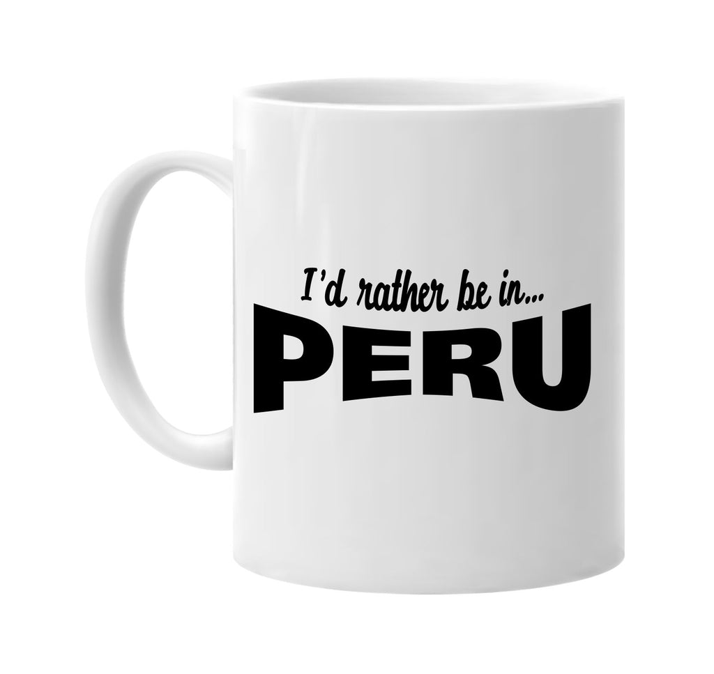 id rather be in peru signature outlet novelty coffee cup mug graphic gift ideas gifts for the family mom dad