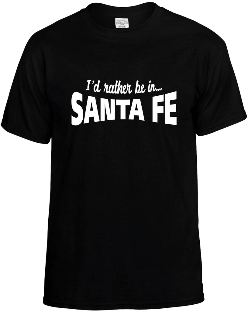 id rather be in santa fe mens funny t-shirt black