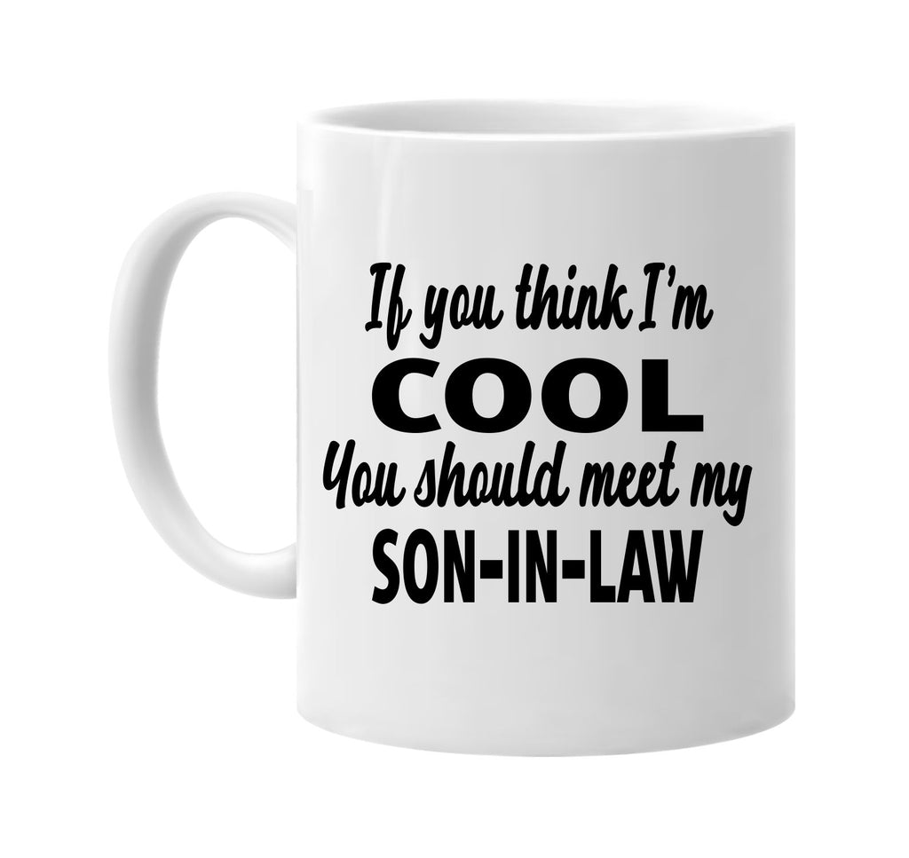 you think im cool meet my son-in-law signature outlet novelty coffee cup mug graphic gift ideas gifts for the family mom dad