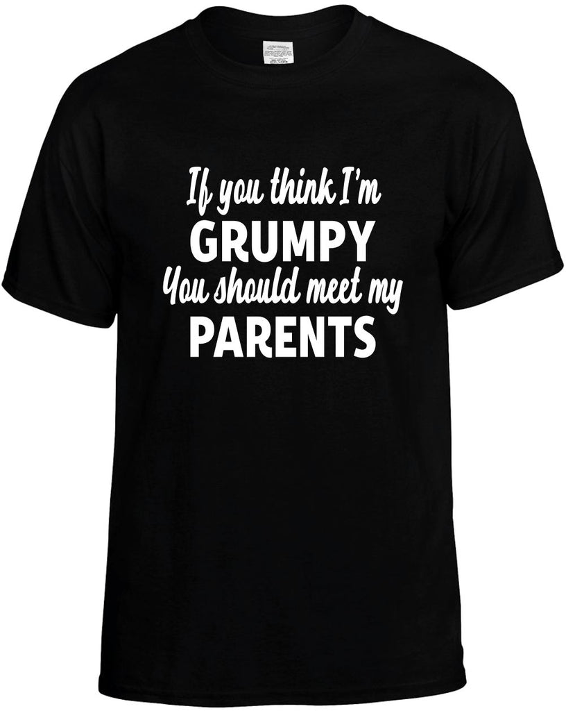 you think im grumpy meet my parents mens funny t-shirt black