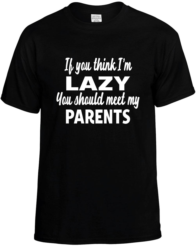 you think im lazy you should meet my parents mens funny t-shirt black