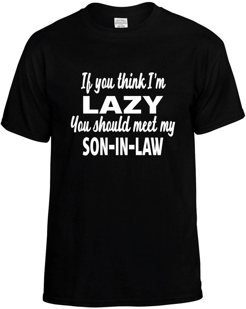 you think im lazy meet my son-in-law mens funny t-shirt black