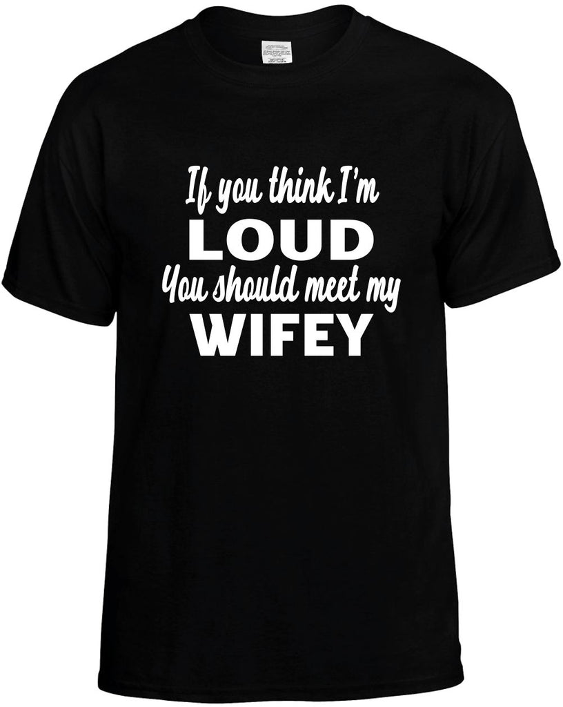 if you think im loud you should meet my wifey mens funny t-shirt black