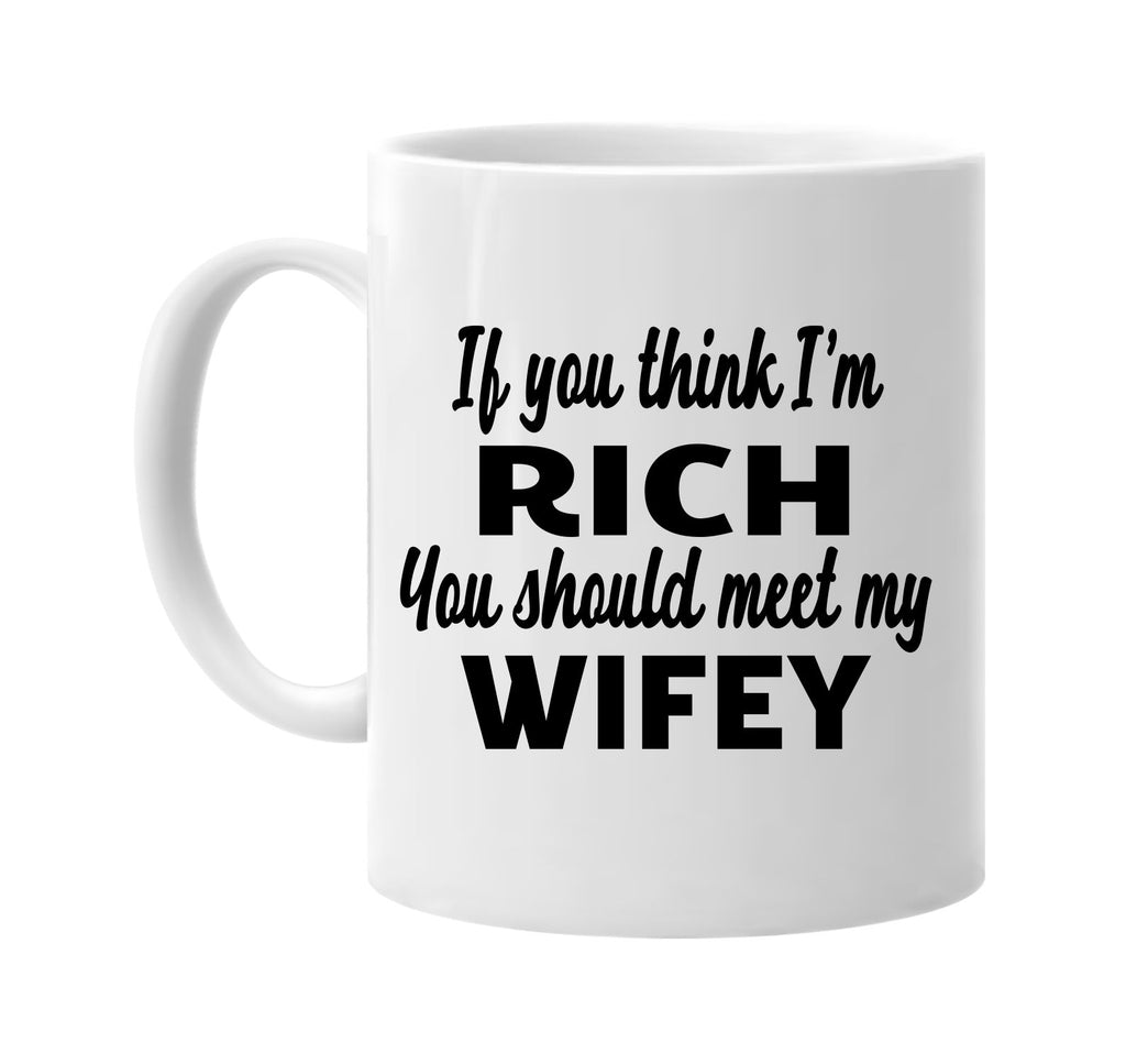 if you think im rich you should meet my wifey signature outlet novelty coffee cup mug graphic gift ideas gifts for the family mom dad