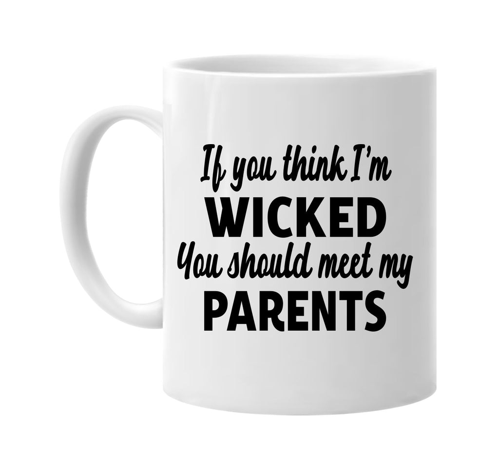 you think im wicked meet my parents signature outlet novelty coffee cup mug graphic gift ideas gifts for the family mom dad