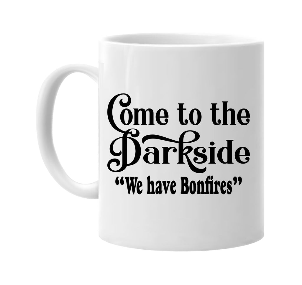come to the dark side we have bonfires signature outlet novelty coffee cup mug graphic gift ideas gifts for the family mom dad