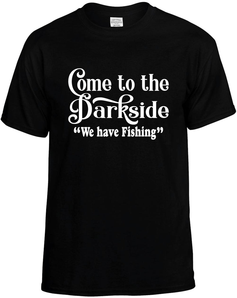 come to the dark side we have fishing mens funny t-shirt black