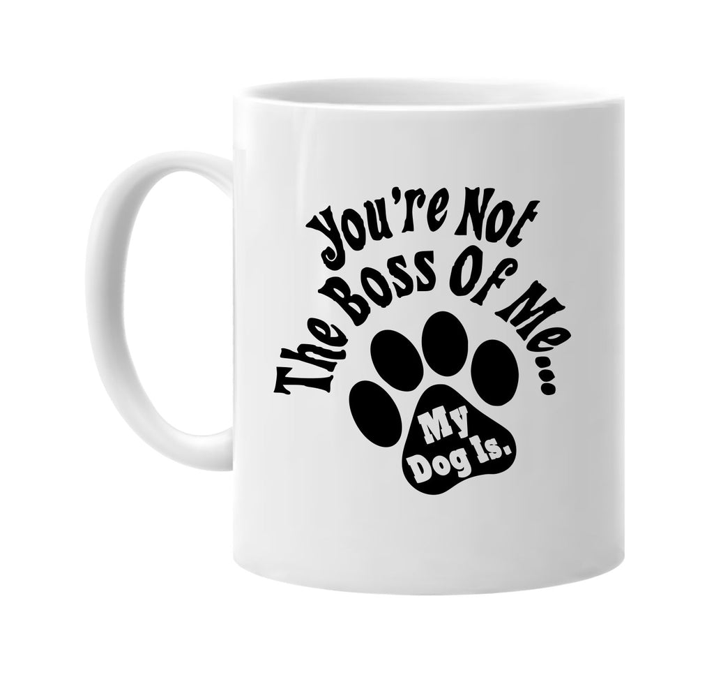 youre not the boss of me my dog is animal dog signature outlet novelty coffee cup mug graphic gift ideas gifts for the family mom dad