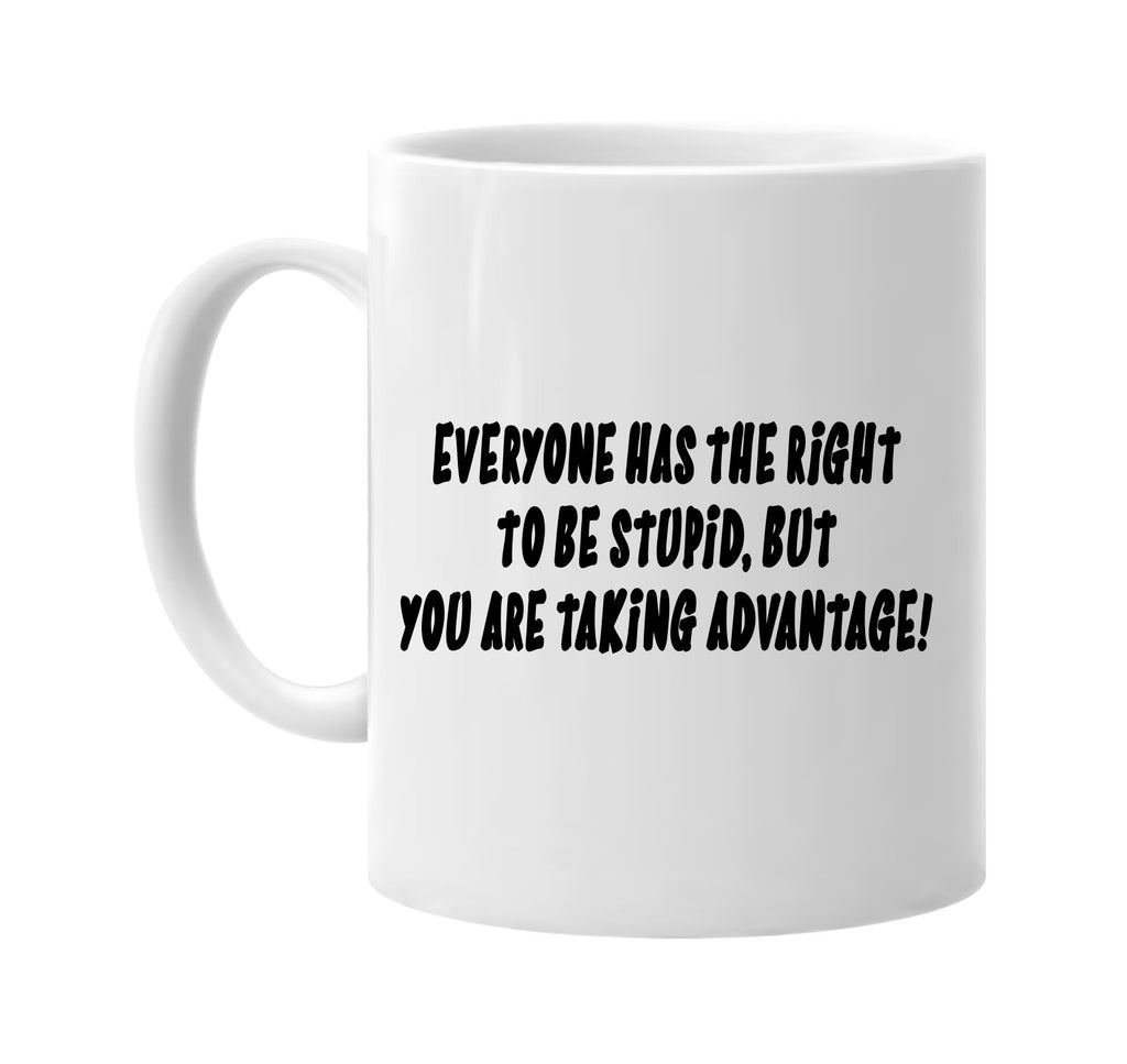 everyone has the right stupid but you are signature outlet novelty coffee cup mug graphic gift ideas gifts for the family mom dad
