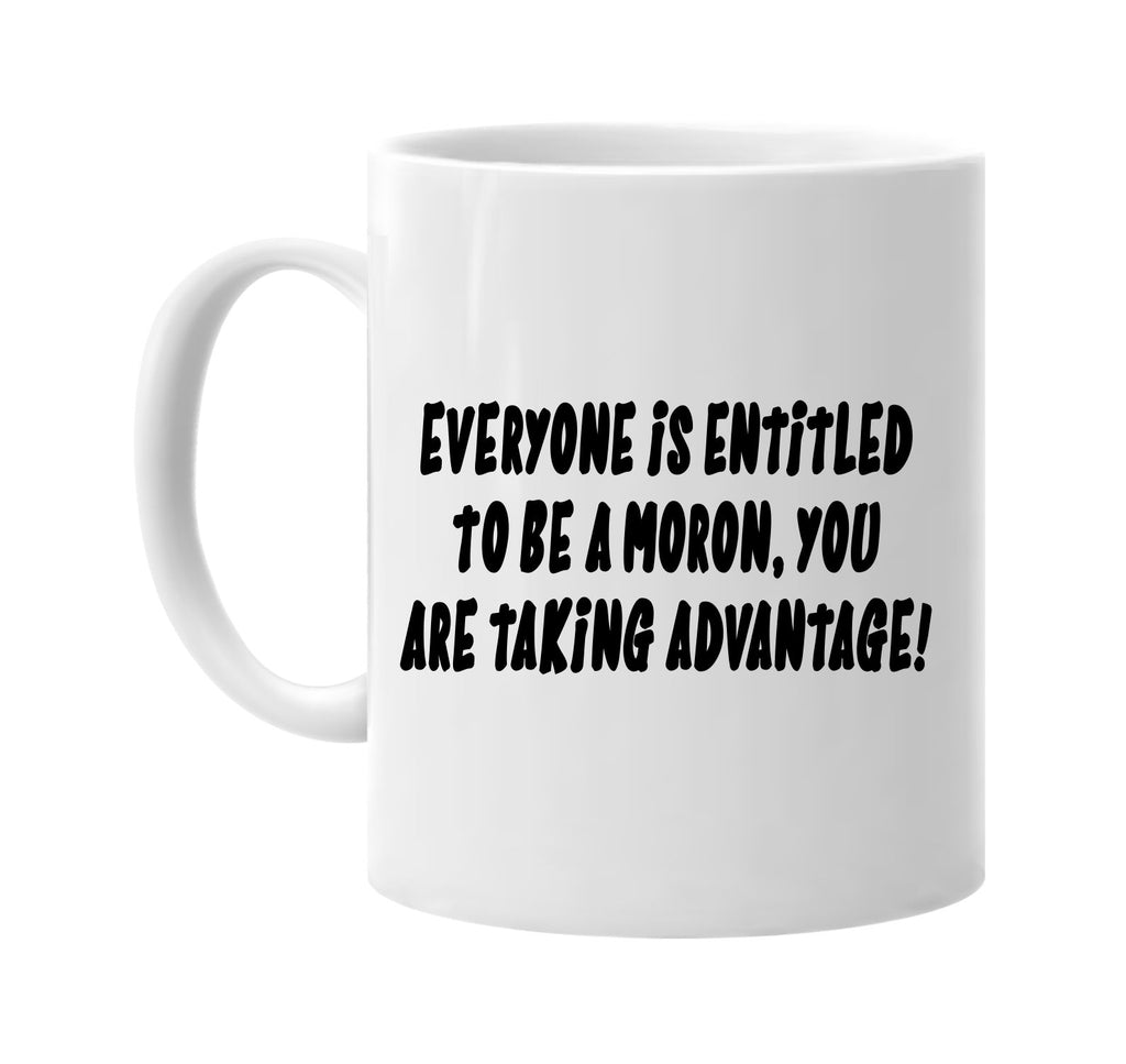 everyone is entitled a moron you are taking signature outlet novelty coffee cup mug graphic gift ideas gifts for the family mom dad
