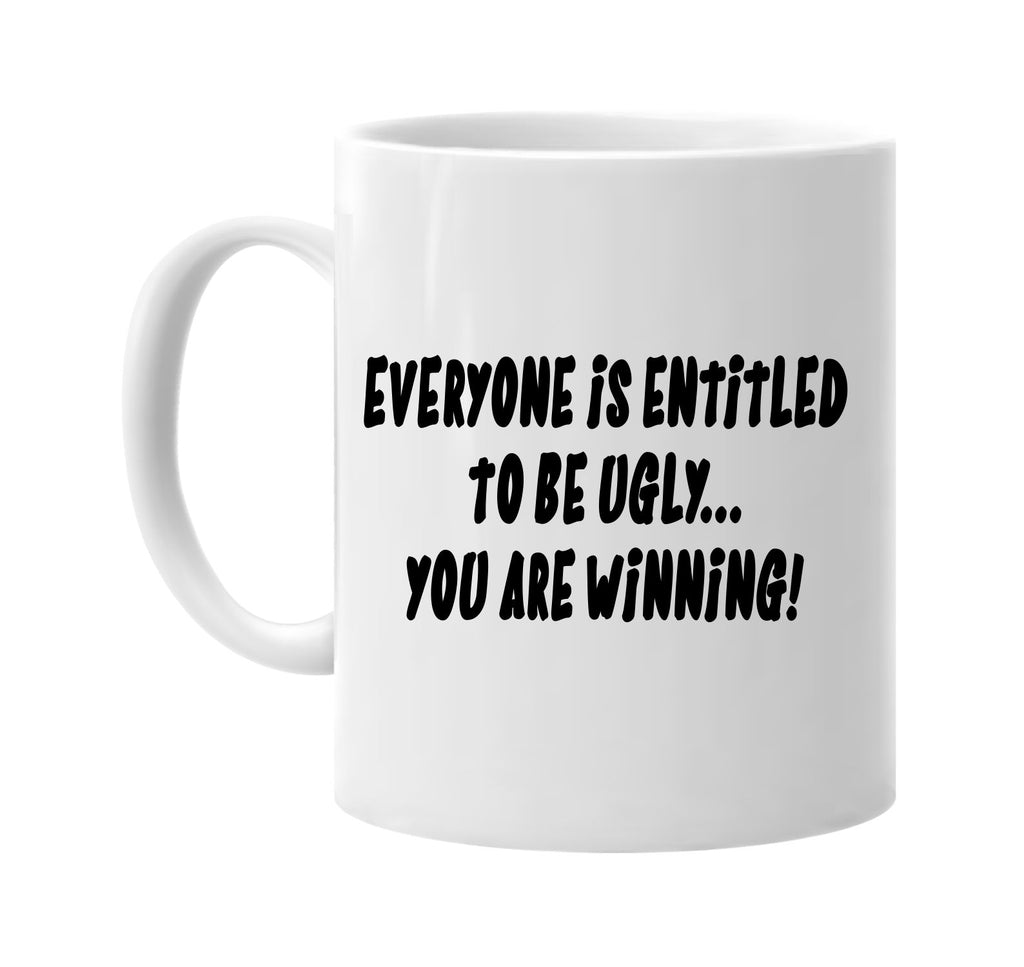 everyone is entitled ugly you are winning signature outlet novelty coffee cup mug graphic gift ideas gifts for the family mom dad