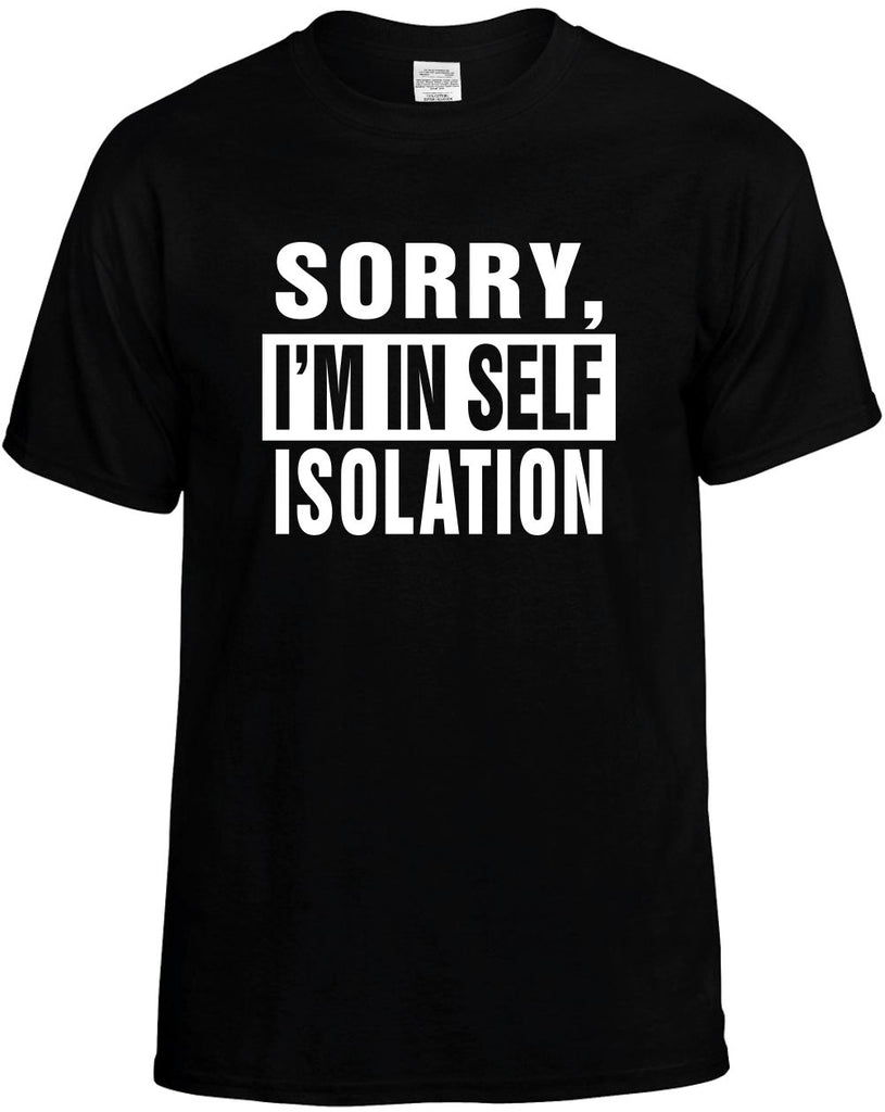 Sorry Im In Self Isolation funny unisex t-shirt mens