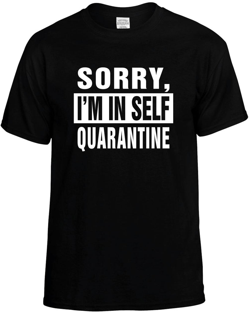 Sorry Im In Self Quarantine funny unisex t-shirt mens