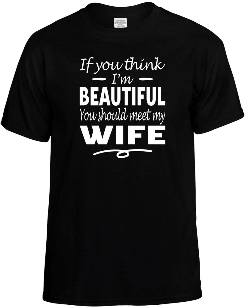 If You Think I'm Beautiful, Meet My Wife Men's T-Shirt Funny Novelty Graphic Unisex Tee