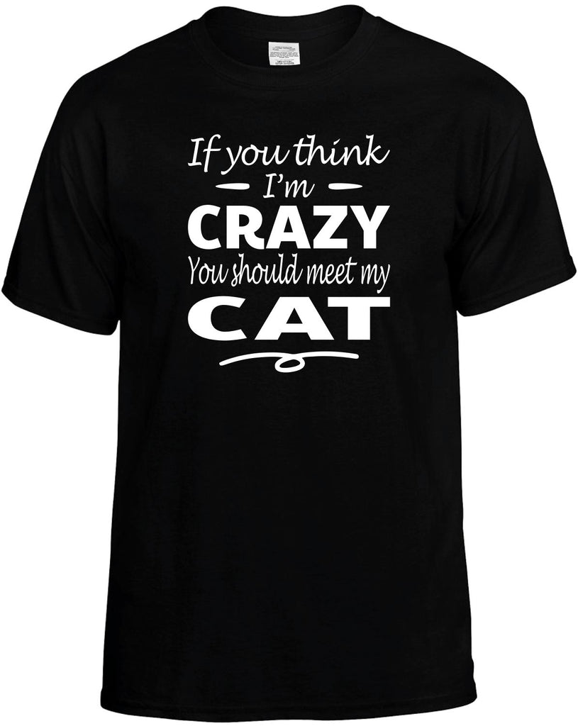 Think I'm Crazy, You Should Meet My Cat Men's T-Shirt Funny Novelty Graphic Unisex Tee