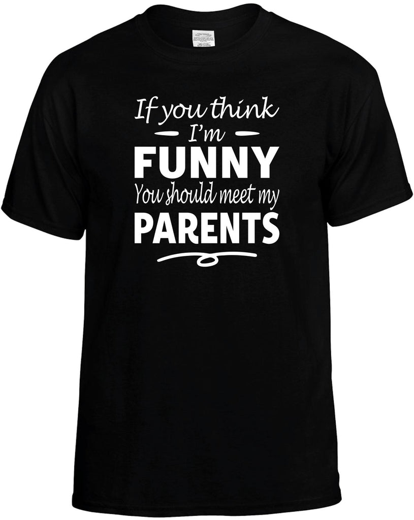 If You Think I'm Funny, Meet My Parents Men's T-Shirt Funny Novelty Graphic Unisex Tee