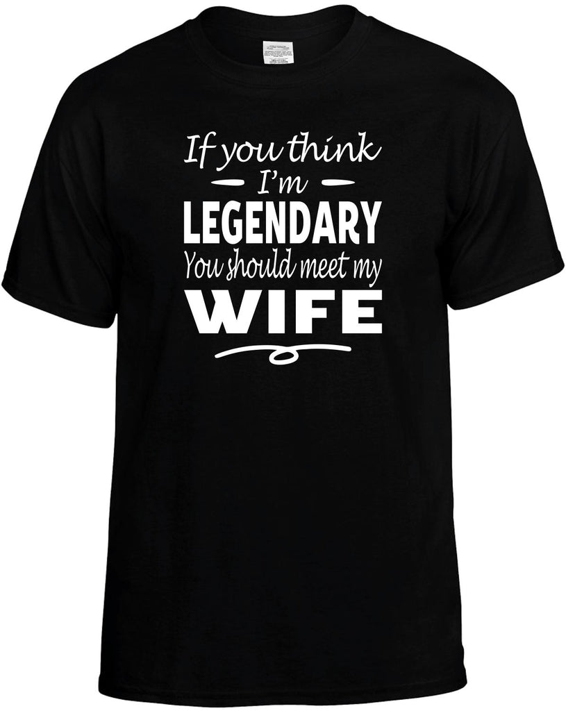 If You Think I'm Legendary, Meet My Wife Men's T-Shirt Funny Novelty Graphic Unisex Tee