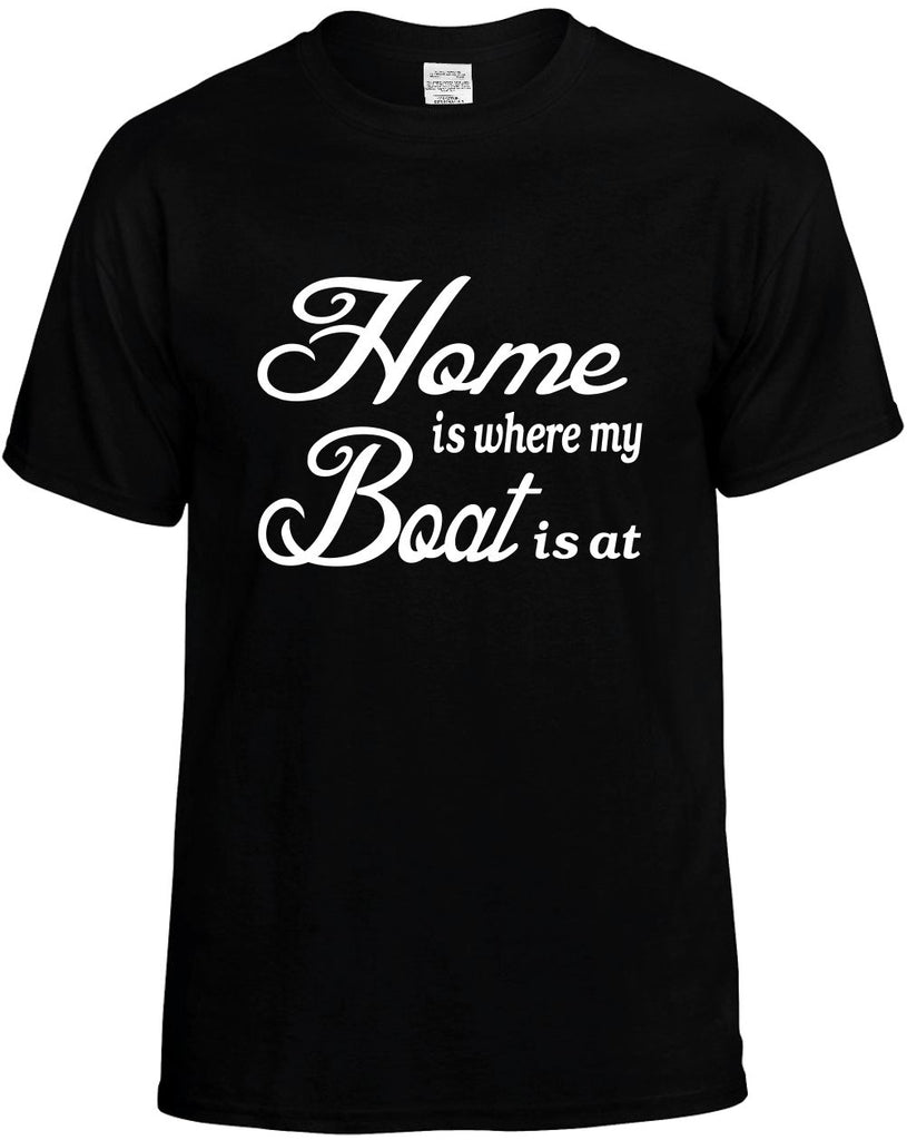 home is where my boat is at mens funny t-shirt black