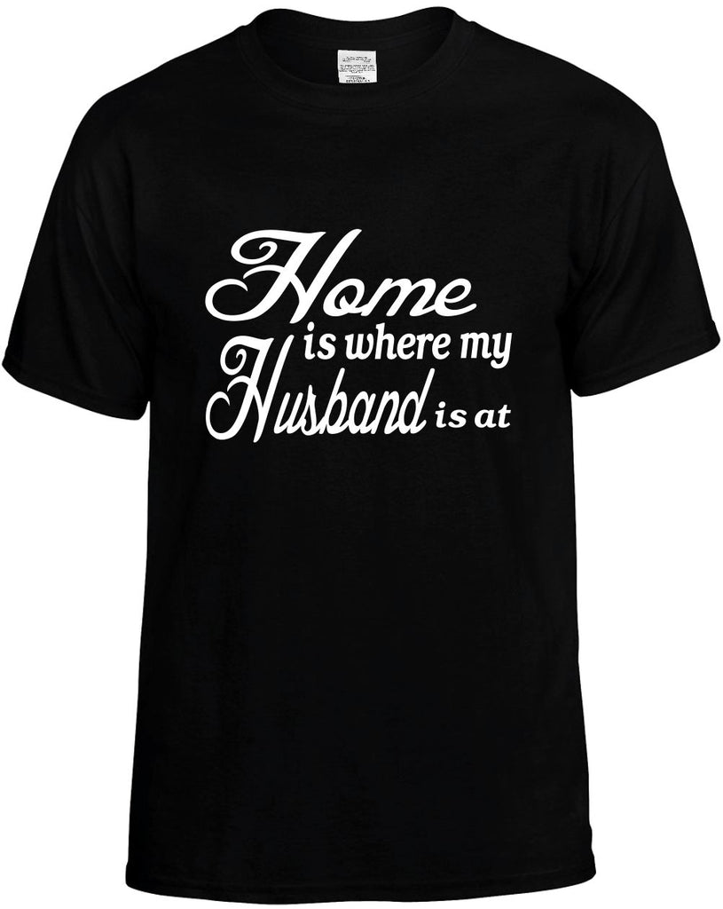home is where my husband is at mens funny t-shirt black