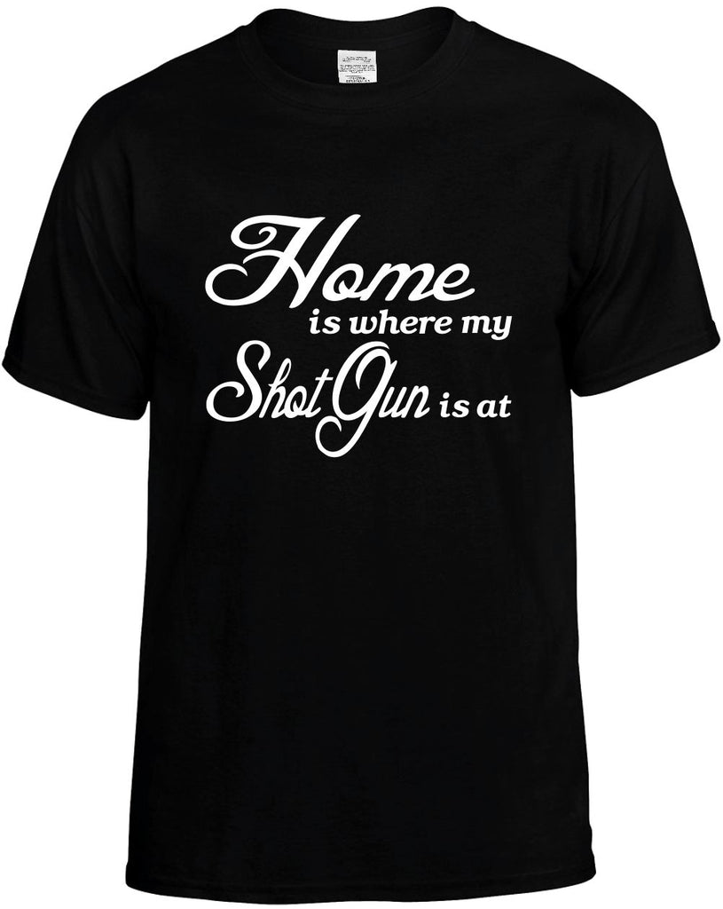 home is where my shot gun is at mens funny t-shirt black