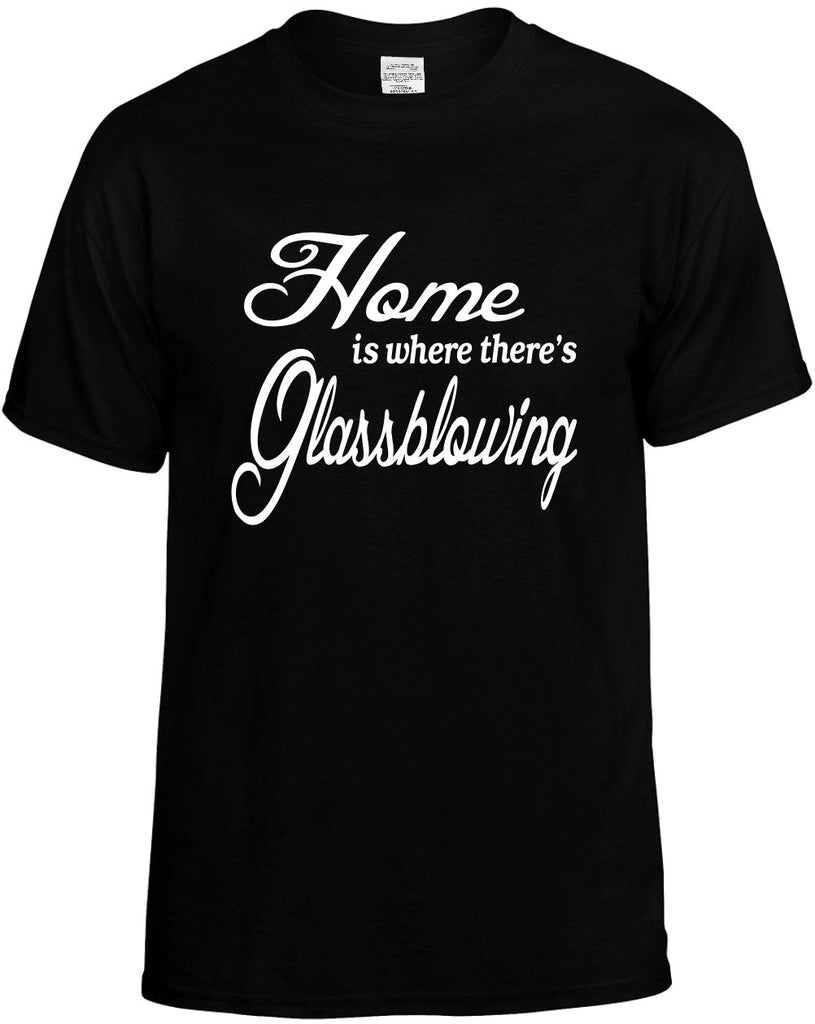 home is where theres glassblowing mens funny t-shirt black