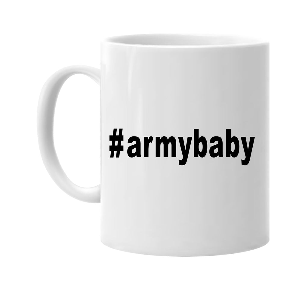 #armybaby hashtag tee shirt signature outlet novelty coffee cup mug graphic gift ideas gifts for the family mom dad