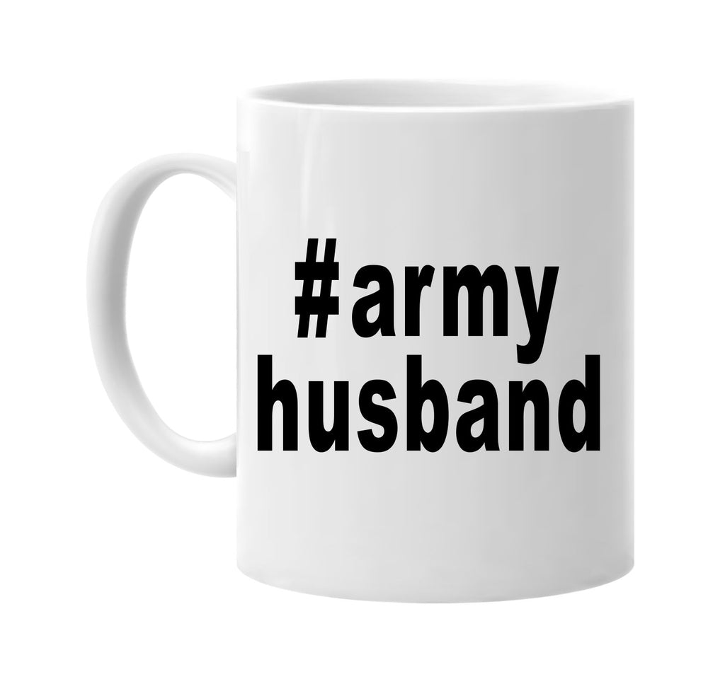 #armyhusband hashtag tee shirt signature outlet novelty coffee cup mug graphic gift ideas gifts for the family mom dad