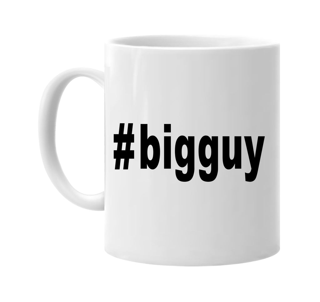 #bigguy hashtag tee shirt signature outlet novelty coffee cup mug graphic gift ideas gifts for the family mom dad