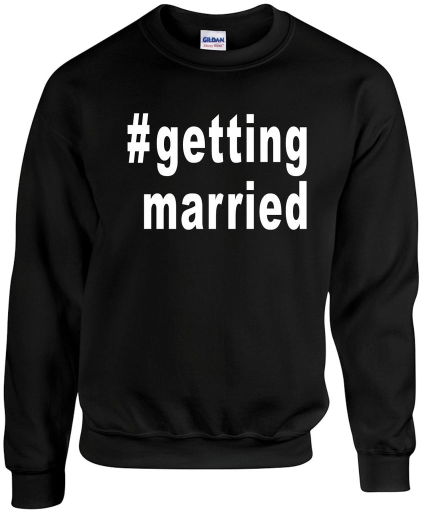 gettingmarried hashtag unisex crewneck sweatshirt black signature outlet novelty 