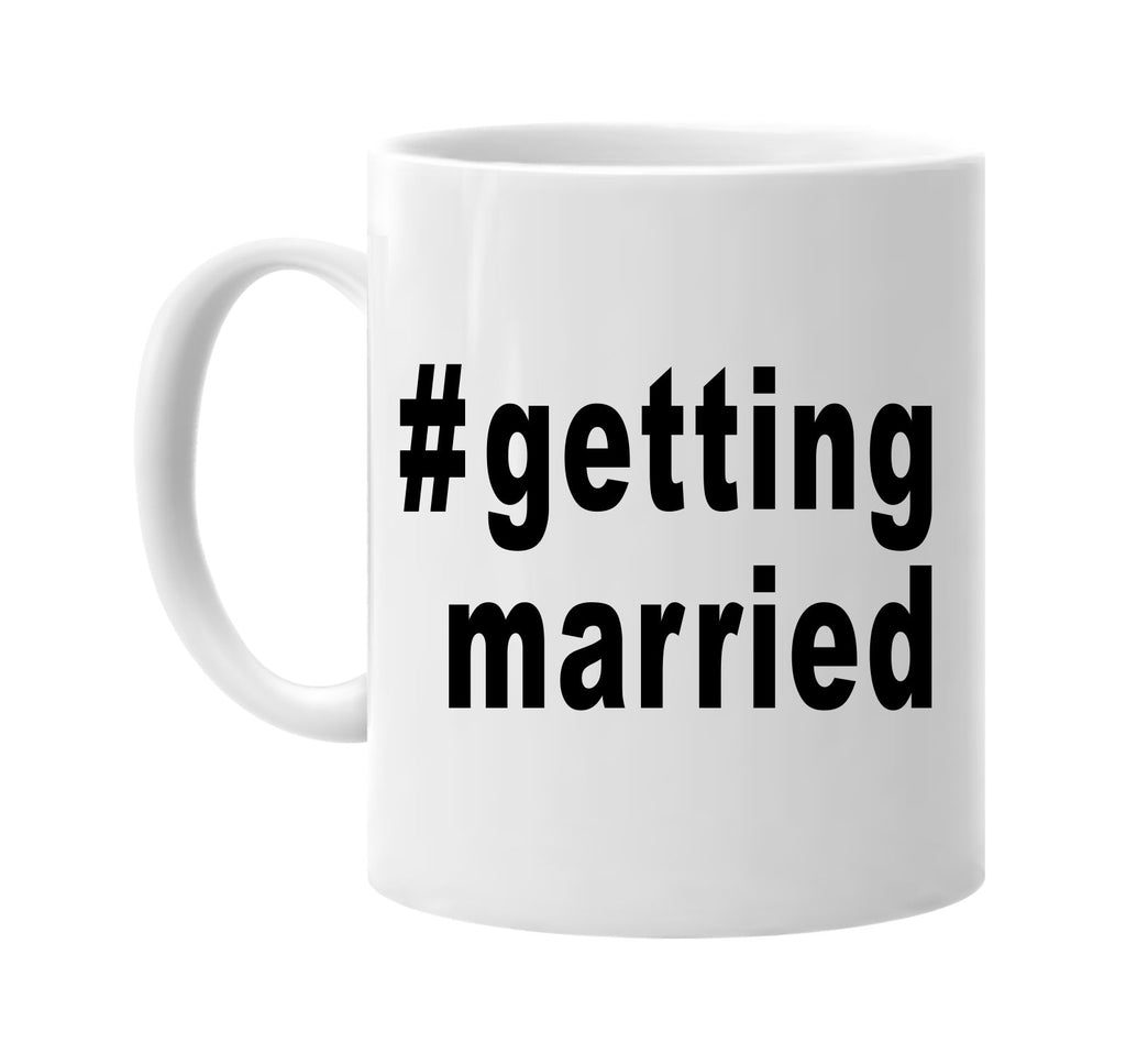 #gettingmarried hashtag shirt signature outlet novelty coffee cup mug graphic gift ideas gifts for the family mom dad