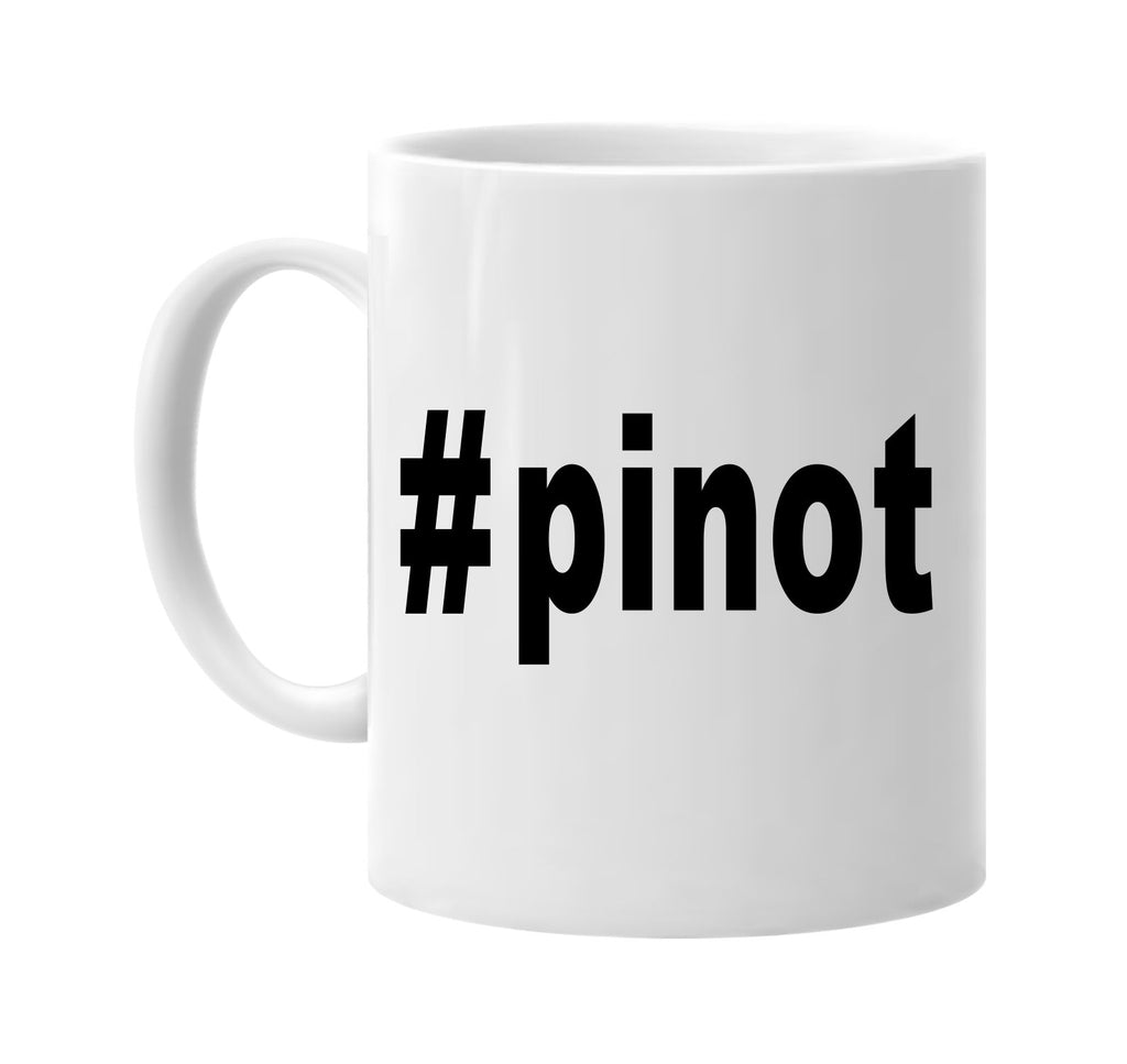 #pinot hashtag tee shirt signature outlet novelty coffee cup mug graphic gift ideas gifts for the family mom dad
