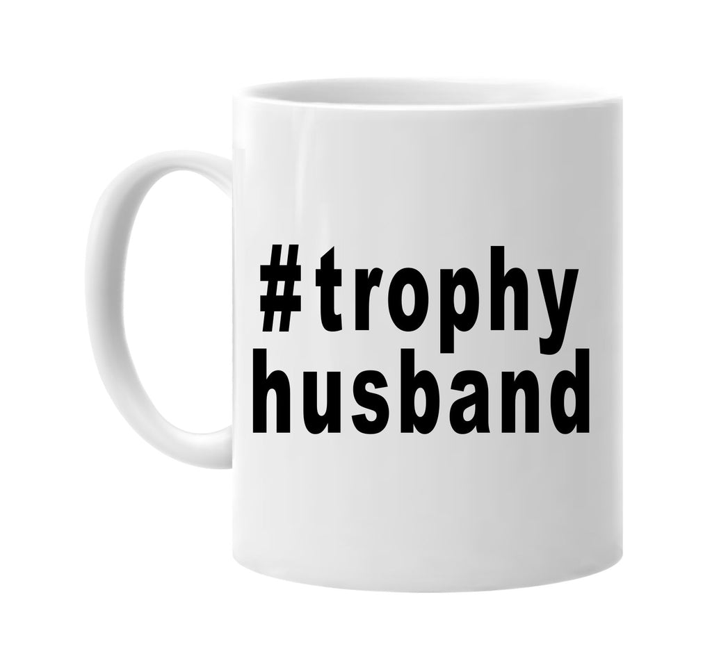 #trophyhusband hashtag tee shirt signature outlet novelty coffee cup mug graphic gift ideas gifts for the family mom dad