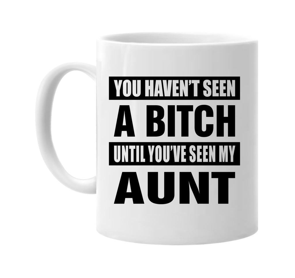 havent seen a bitch seen my aunt signature outlet novelty coffee cup mug graphic gift ideas gifts for the family mom dad