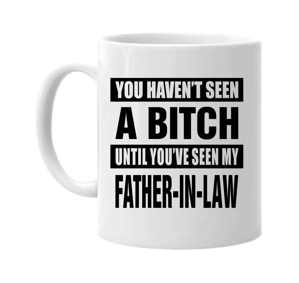 not seen a bitch my father-in law signature outlet novelty coffee cup mug graphic gift ideas gifts for the family mom dad