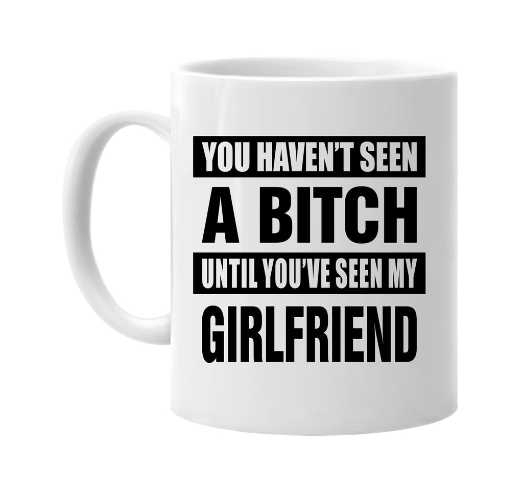 havent seen a bitch my girlfriend signature outlet novelty coffee cup mug graphic gift ideas gifts for the family mom dad
