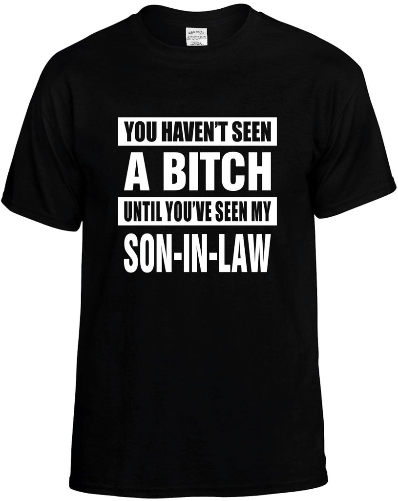 havent seen a bitch my son-in law mens funny t-shirt black