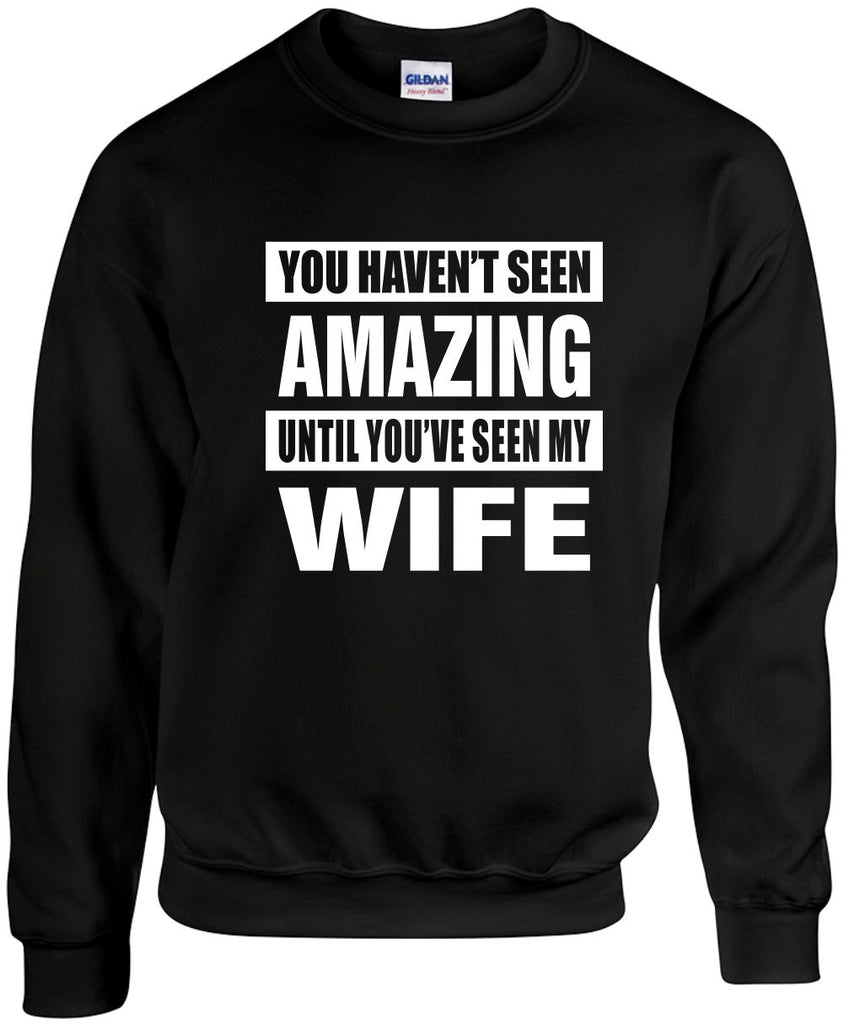 havent seen amazing seen my wife unisex crewneck sweatshirt black signature outlet novelty 