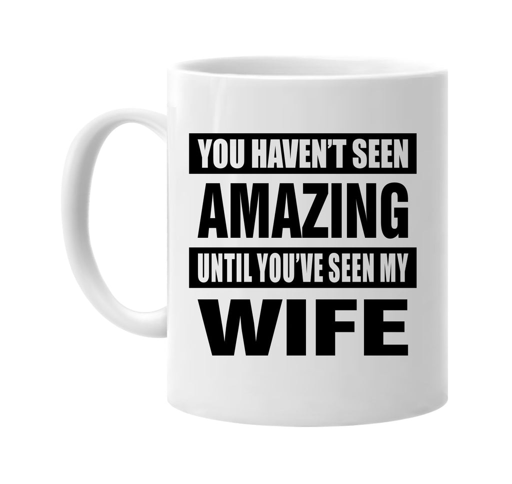 havent seen amazing seen my wife signature outlet novelty coffee cup mug graphic gift ideas gifts for the family mom dad
