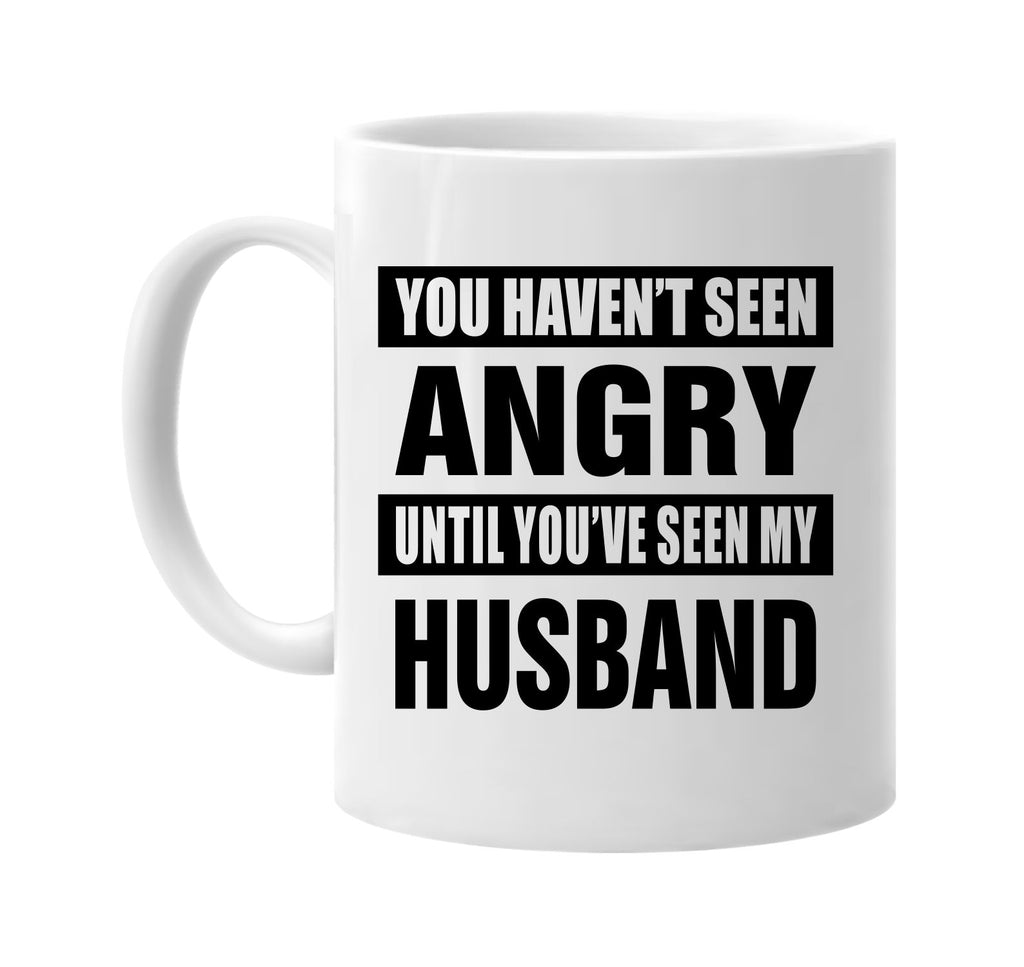 havent seen angry seen my husband signature outlet novelty coffee cup mug graphic gift ideas gifts for the family mom dad