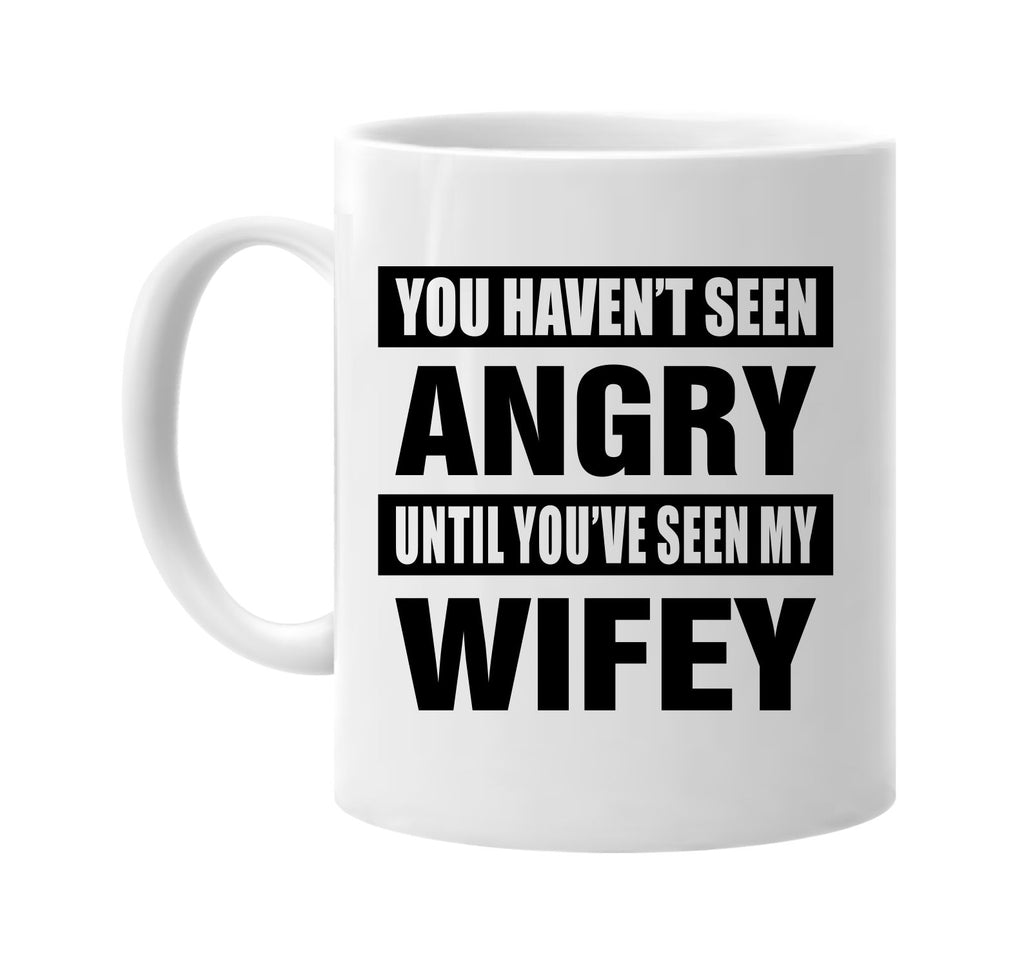 havent seen angry seen my wifey signature outlet novelty coffee cup mug graphic gift ideas gifts for the family mom dad