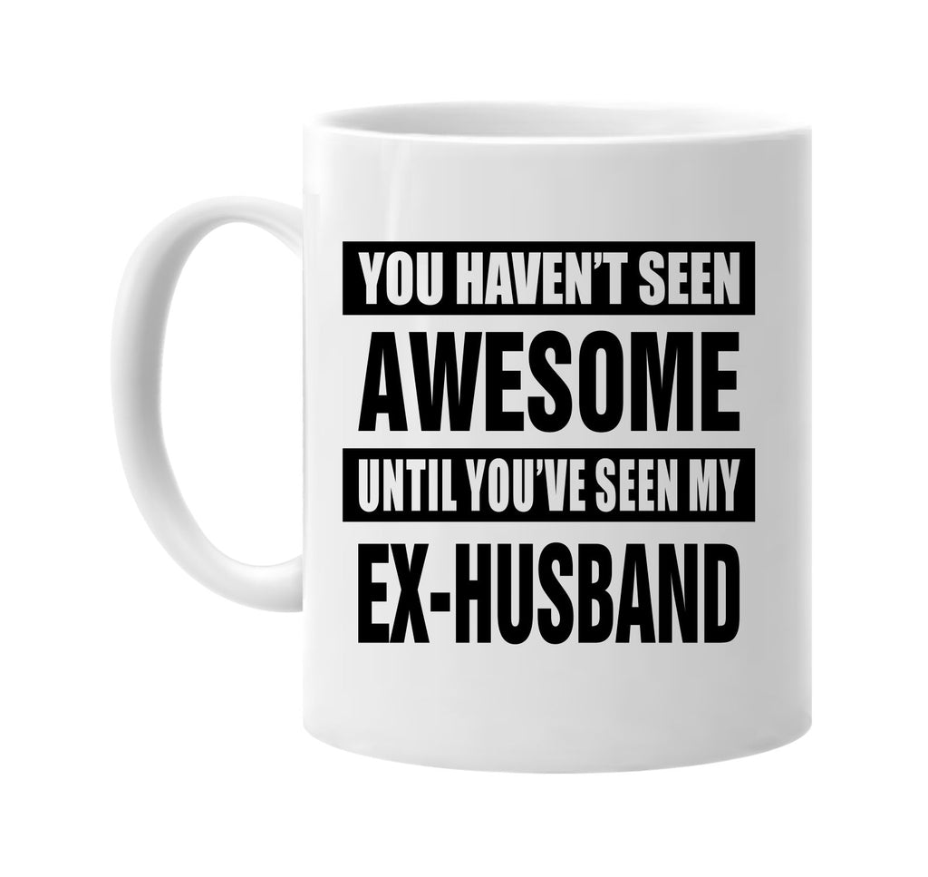 havent seen awesome my ex-husband signature outlet novelty coffee cup mug graphic gift ideas gifts for the family mom dad