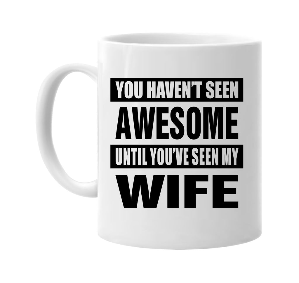 havent seen awesome seen my wife signature outlet novelty coffee cup mug graphic gift ideas gifts for the family mom dad