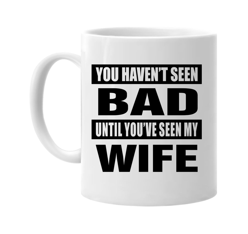you havent seen bad seen my wife signature outlet novelty coffee cup mug graphic gift ideas gifts for the family mom dad