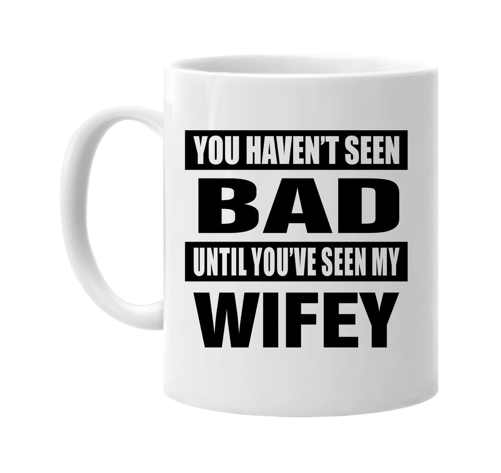 you havent seen bad seen my wifey signature outlet novelty coffee cup mug graphic gift ideas gifts for the family mom dad