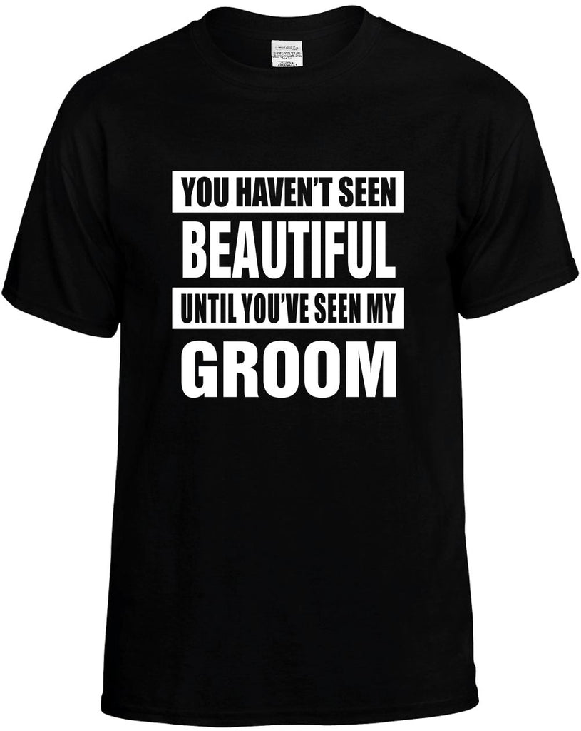 havent seen beautiful my groom mens funny t-shirt black