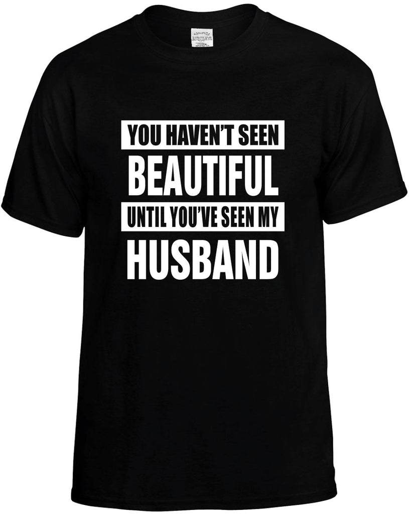 havent seen beautiful my husband mens funny t-shirt black